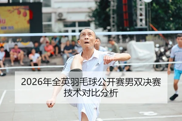 2026年全英羽毛球公开赛男双决赛技术对比分析