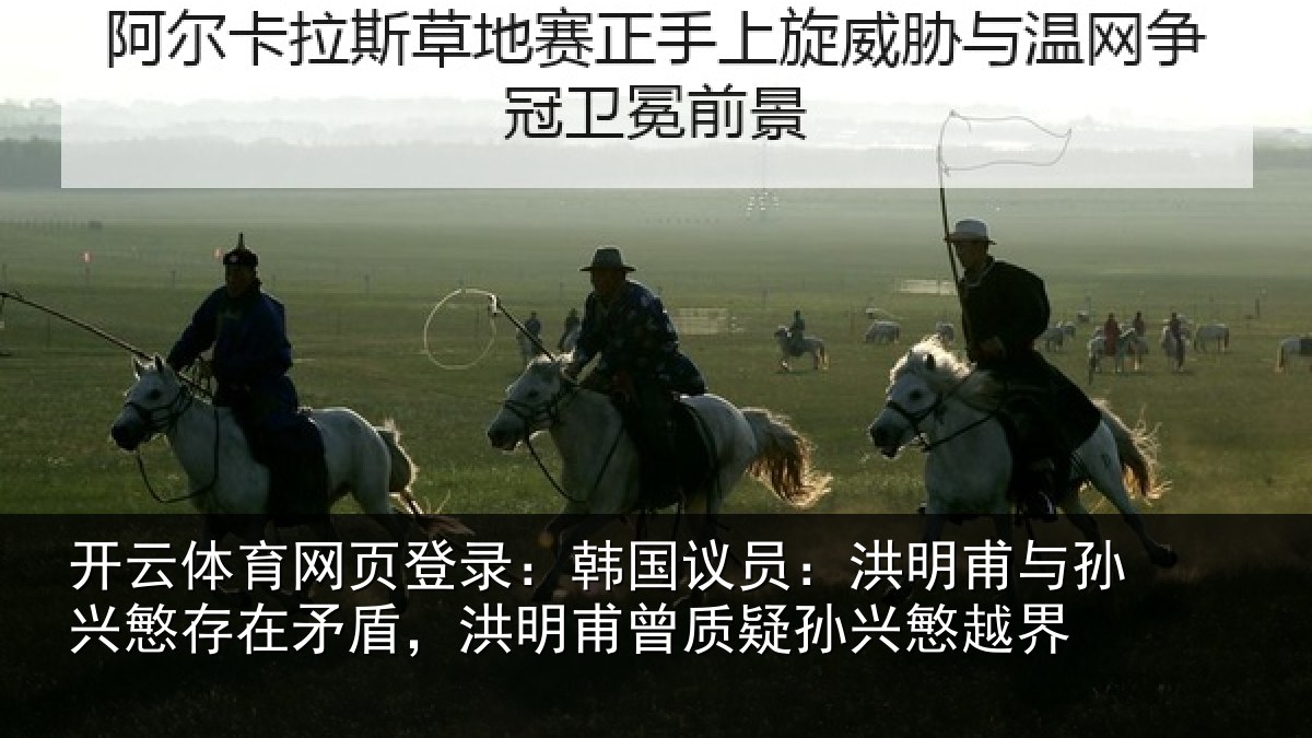 开云体育网页登录：韩国议员：洪明相关情况盾洪相关情况越界