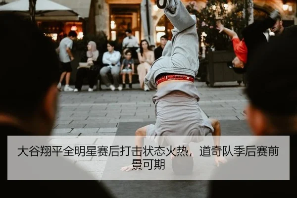 大谷翔平全明星赛后打击状态火热，道奇队季后赛前景可期