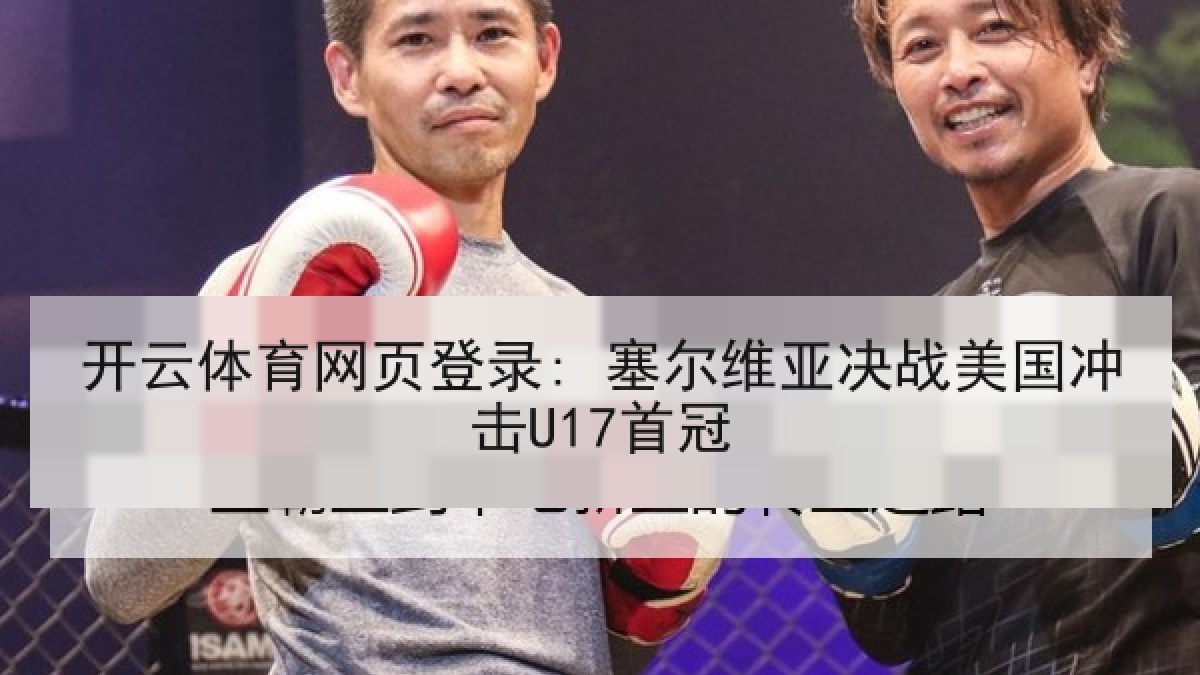 开云体育网页登录: 塞尔维亚决战美国冲击U17首冠