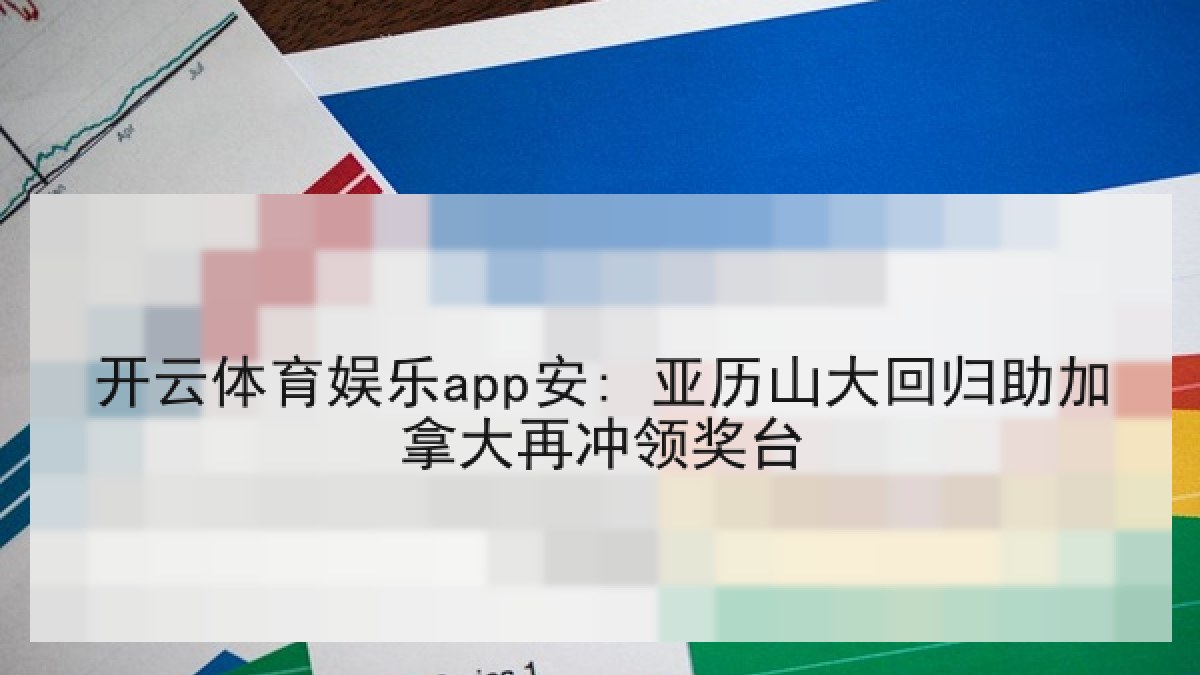 开云体育娱乐app安: 亚历山大回归助加拿大再冲领奖台