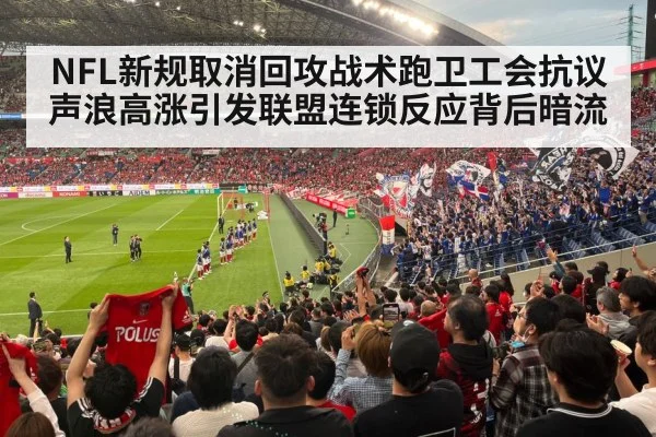 NFL新规取消回攻战术跑卫工会抗议声浪高涨引发联盟连锁反应背后暗流
