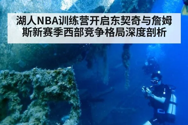 湖人NBA训练营开启东契奇与詹姆斯新赛季西部竞争格局深度剖析
